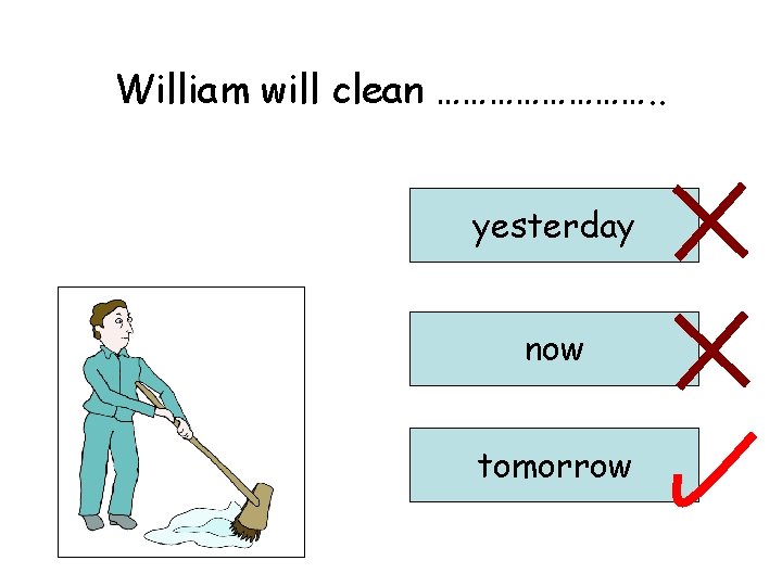 William will clean …………. . yesterday now tomorrow 
