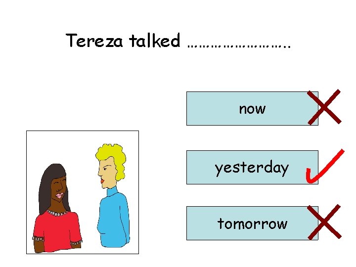 Tereza talked …………. . now yesterday tomorrow 