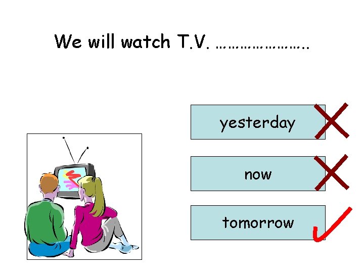 We will watch T. V. …………………. . yesterday now tomorrow 