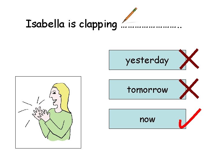 Isabella is clapping …………. . yesterday tomorrow now 