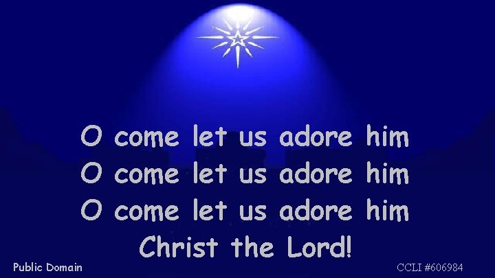 O come let us adore him Christ the Lord! Public Domain CCLI #606984 