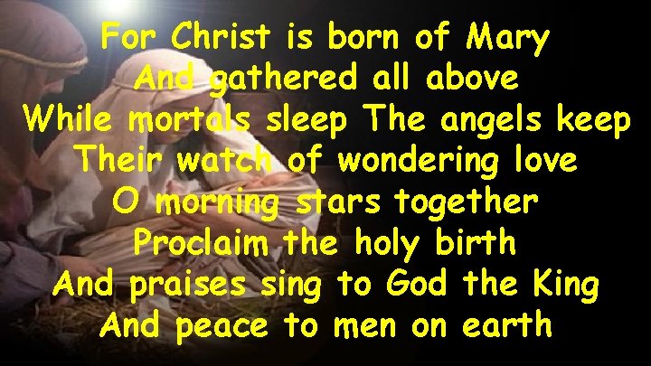 For Christ is born of Mary And gathered all above While mortals sleep The