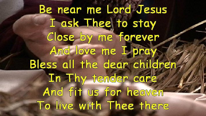 Be near me Lord Jesus I ask Thee to stay Close by me forever