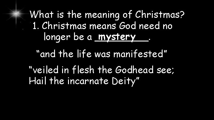 What is the meaning of Christmas? 1. Christmas means God need no mystery longer