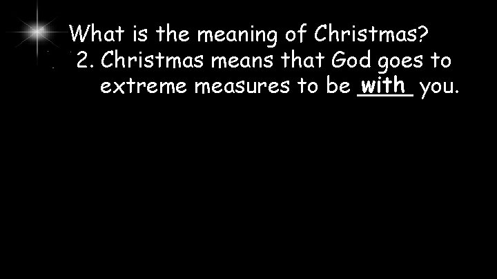 What is the meaning of Christmas? 2. Christmas means that God goes to with