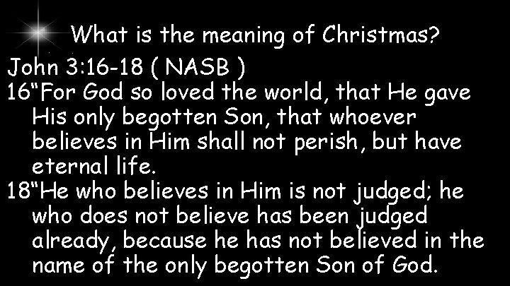 What is the meaning of Christmas? John 3: 16 -18 ( NASB ) 16“For