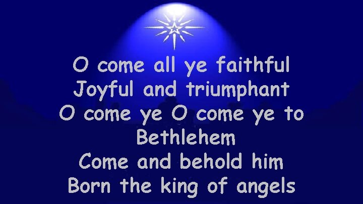 O come all ye faithful Joyful and triumphant O come ye to Bethlehem Come