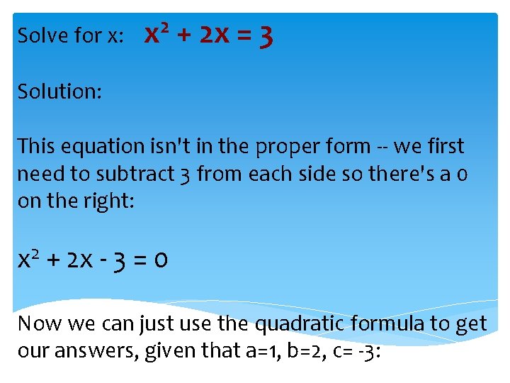 Solve for x: x 2 + 2 x = 3 Solution: This equation isn't