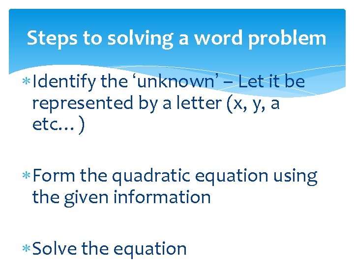 Steps to solving a word problem Identify the ‘unknown’ – Let it be represented