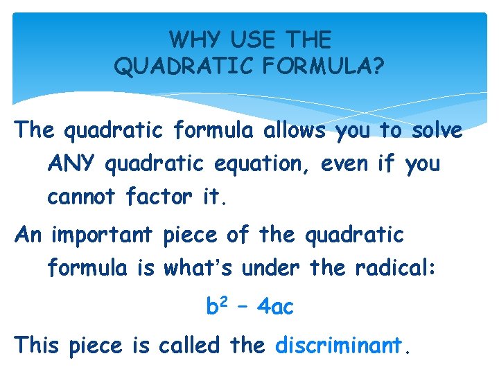 WHY USE THE QUADRATIC FORMULA? The quadratic formula allows you to solve ANY quadratic