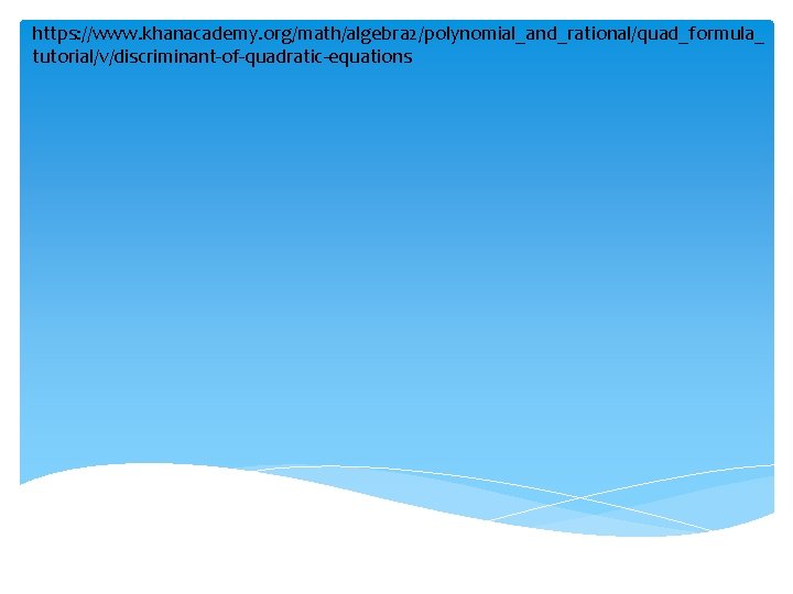 https: //www. khanacademy. org/math/algebra 2/polynomial_and_rational/quad_formula_ tutorial/v/discriminant-of-quadratic-equations 