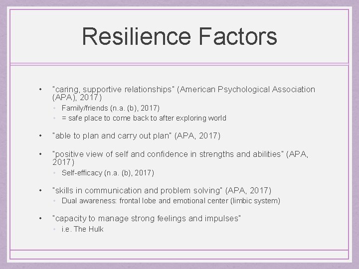 Resilience Factors • “caring, supportive relationships” (American Psychological Association (APA), 2017) • Family/friends (n.