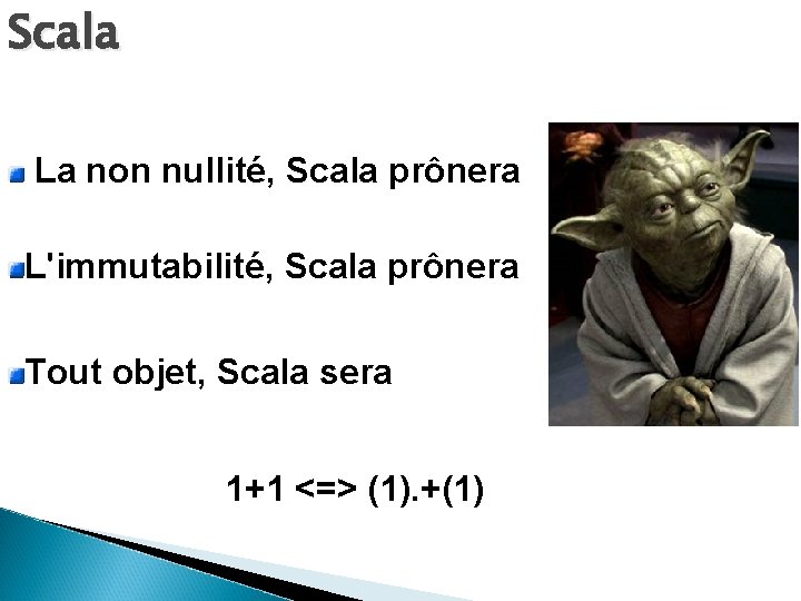 Scala La non nullité, Scala prônera L'immutabilité, Scala prônera Tout objet, Scala sera 1+1