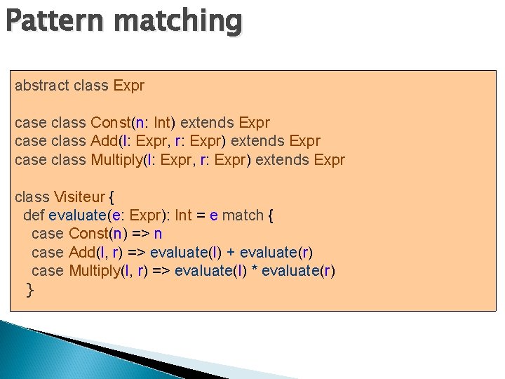 Pattern matching abstract class Expr case class Const(n: Int) extends Expr case class Add(l: