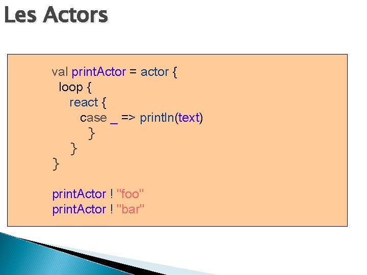 Les Actors val print. Actor = actor { loop { react { case _
