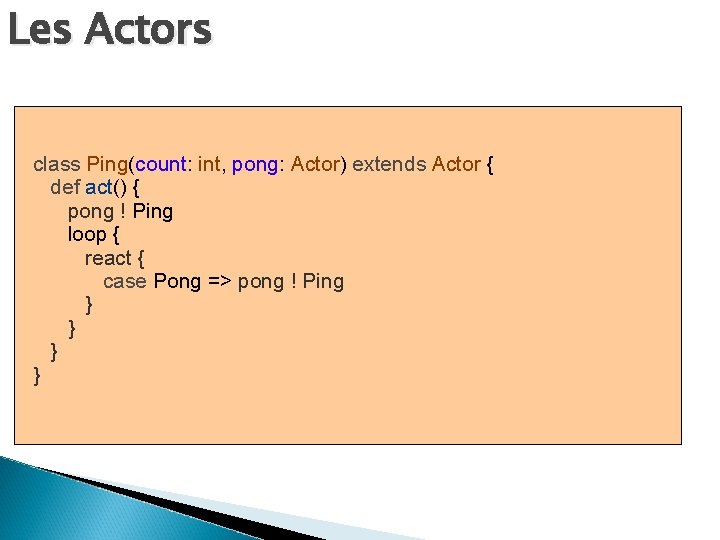 Les Actors class Ping(count: int, pong: Actor) extends Actor { def act() { pong