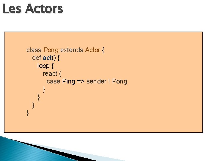 Les Actors class Pong extends Actor { def act() { loop { react {