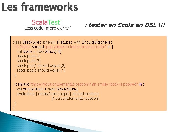 Les frameworks : tester en Scala en DSL !!! class Stack. Spec extends Flat.