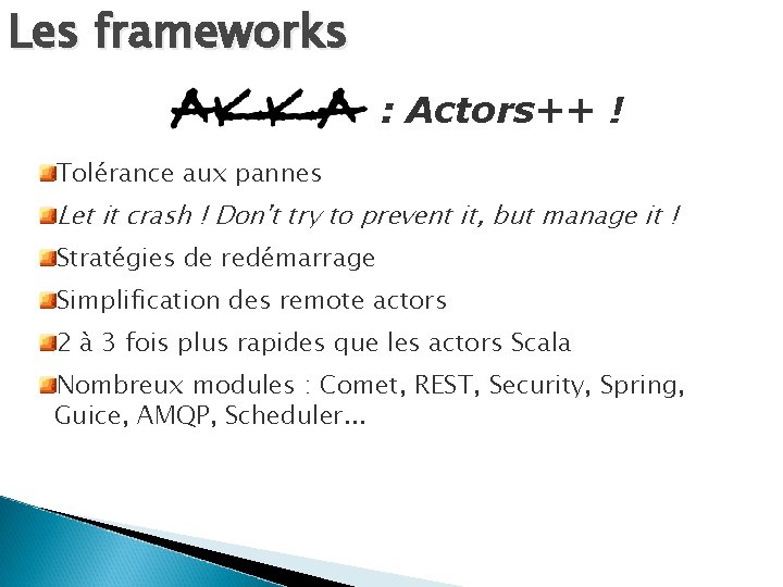 Les frameworks : Actors++ ! Tolérance aux pannes Let it crash ! Don't try