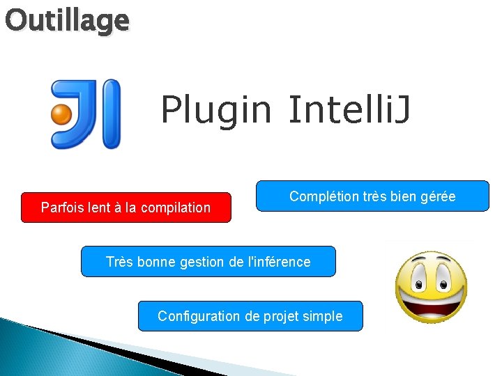 Outillage Plugin Intelli. J Parfois lent à la compilation Complétion très bien gérée Très