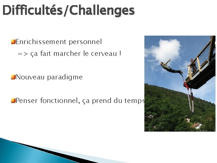 Difficultés/Challenges Enrichissement personnel => ça fait marcher le cerveau ! Nouveau paradigme Penser fonctionnel,