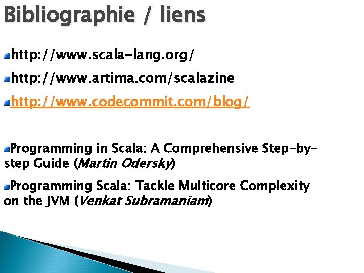 Bibliographie / liens http: //www. scala-lang. org/ http: //www. artima. com/scalazine http: //www. codecommit.