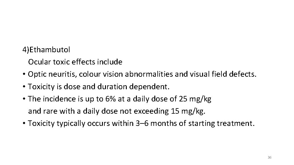 4)Ethambutol Ocular toxic effects include • Optic neuritis, colour vision abnormalities and visual field