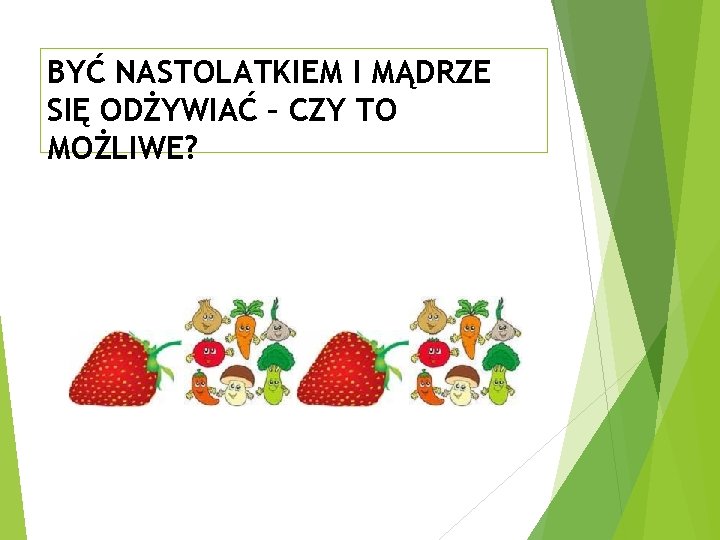 BYĆ NASTOLATKIEM I MĄDRZE SIĘ ODŻYWIAĆ – CZY TO MOŻLIWE? 