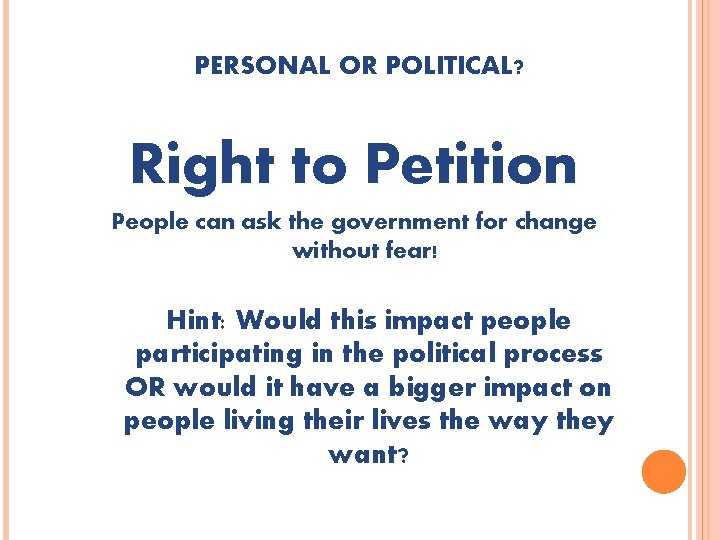 PERSONAL OR POLITICAL? Right to Petition People can ask the government for change without