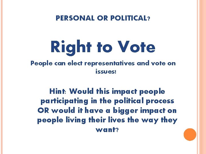 PERSONAL OR POLITICAL? Right to Vote People can elect representatives and vote on issues!