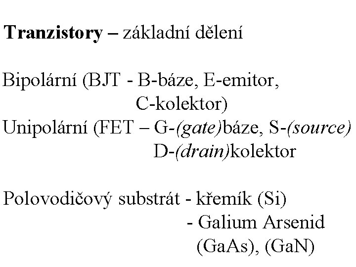 Tranzistory – základní dělení Bipolární (BJT - B-báze, E-emitor, C-kolektor) Unipolární (FET – G-(gate)báze,