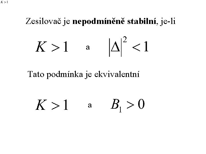 Zesilovač je nepodmíněně stabilní, je-li a Tato podmínka je ekvivalentní a 