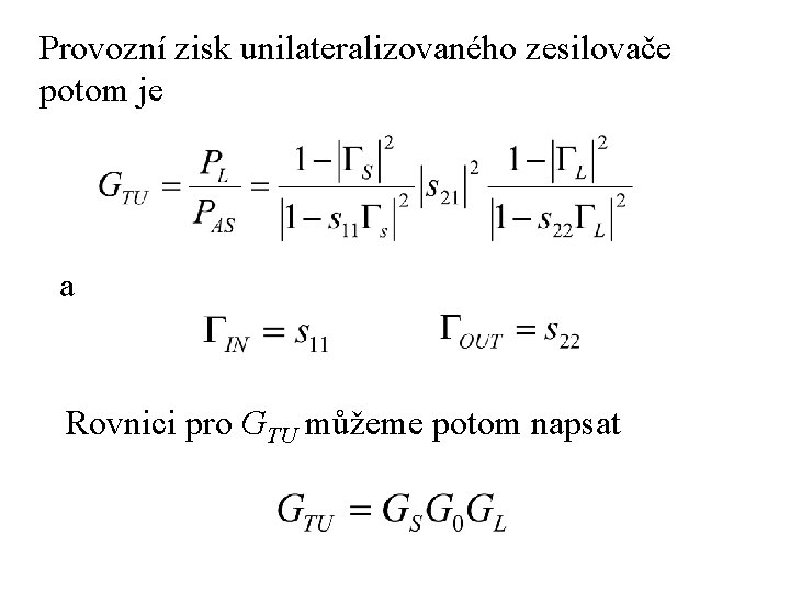 Provozní zisk unilateralizovaného zesilovače potom je a Rovnici pro GTU můžeme potom napsat 