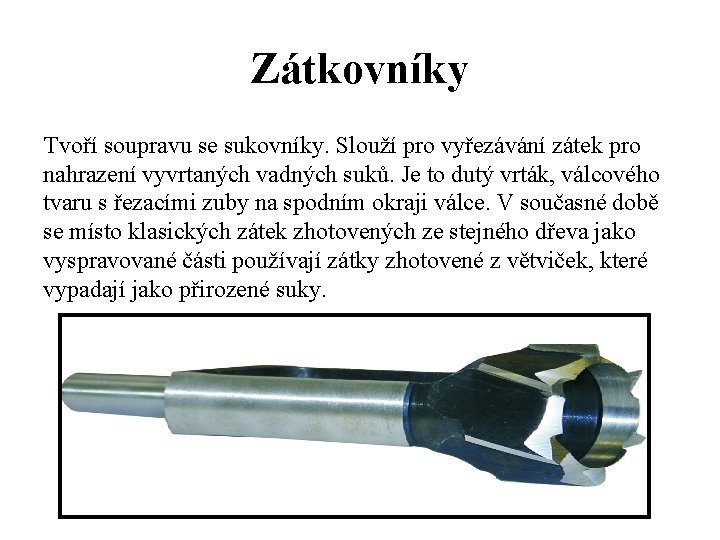 Zátkovníky Tvoří soupravu se sukovníky. Slouží pro vyřezávání zátek pro nahrazení vyvrtaných vadných suků.