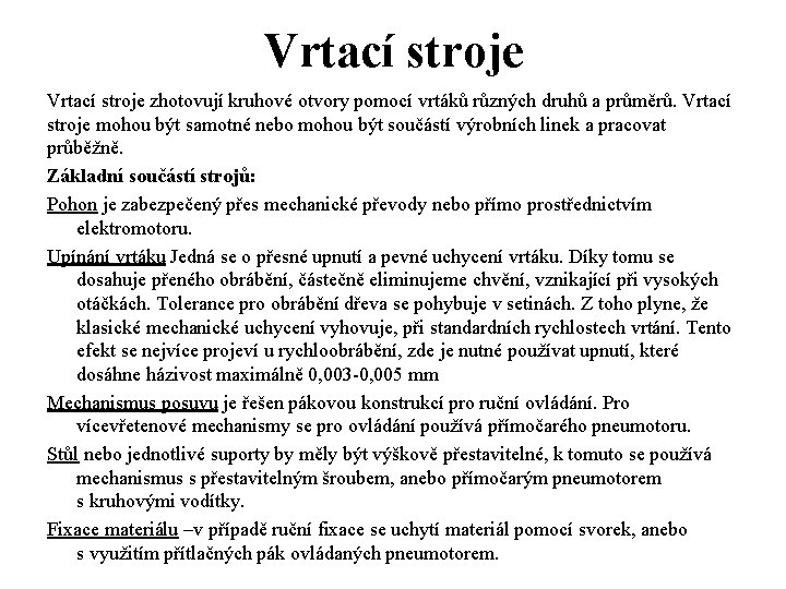 Vrtací stroje zhotovují kruhové otvory pomocí vrtáků různých druhů a průměrů. Vrtací stroje mohou