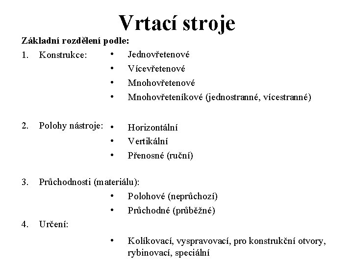 Vrtací stroje Základní rozdělení podle: • Jednovřetenové 1. Konstrukce: • Vícevřetenové • Mnohovřeteníkové (jednostranné,