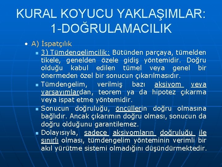 KURAL KOYUCU YAKLAŞIMLAR: 1 -DOĞRULAMACILIK • A) İspatçılık n n 3) Tümdengelimcilik: Bütünden parçaya,