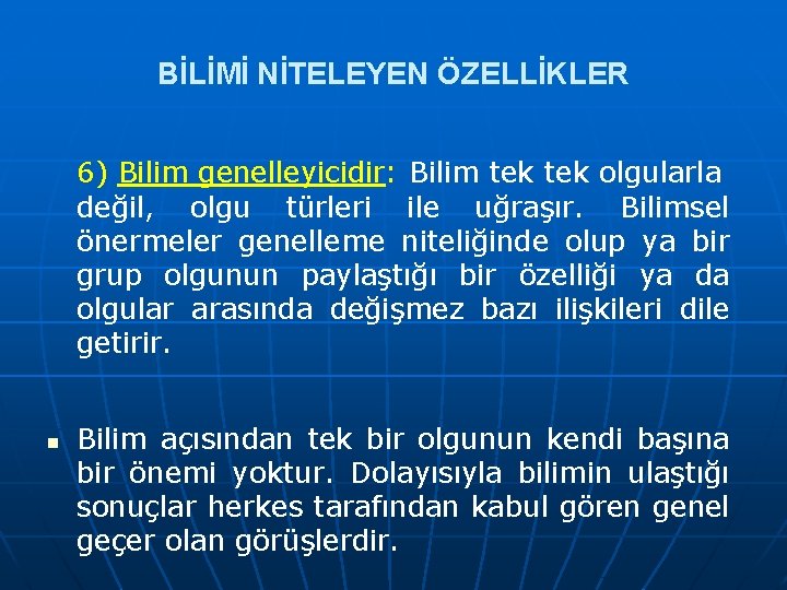 BİLİMİ NİTELEYEN ÖZELLİKLER 6) Bilim genelleyicidir: Bilim tek olgularla değil, olgu türleri ile uğraşır.