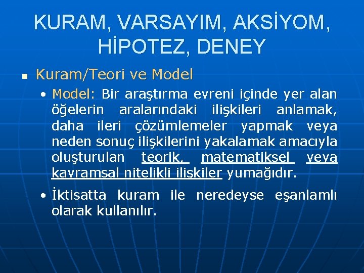 KURAM, VARSAYIM, AKSİYOM, HİPOTEZ, DENEY n Kuram/Teori ve Model • Model: Bir araştırma evreni