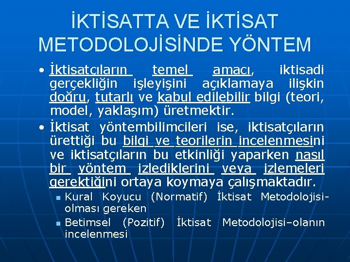 İKTİSATTA VE İKTİSAT METODOLOJİSİNDE YÖNTEM • İktisatçıların temel amacı, iktisadi gerçekliğin işleyişini açıklamaya ilişkin