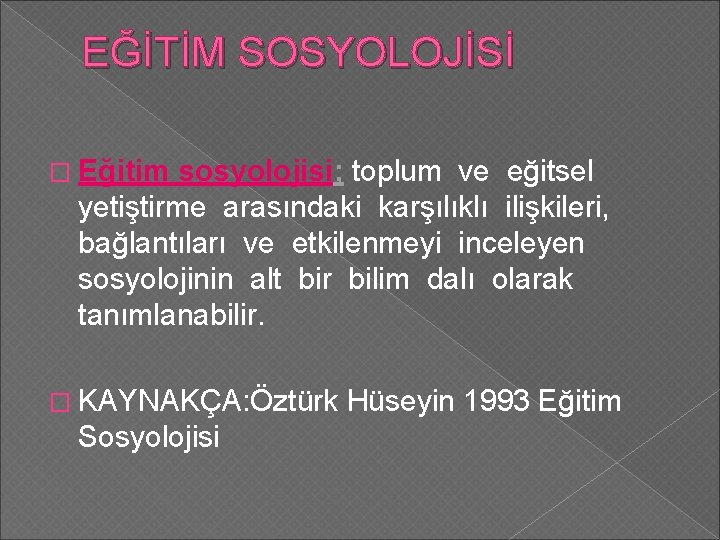 EĞİTİM SOSYOLOJİSİ � Eğitim sosyolojisi; toplum ve eğitsel yetiştirme arasındaki karşılıklı ilişkileri, bağlantıları ve