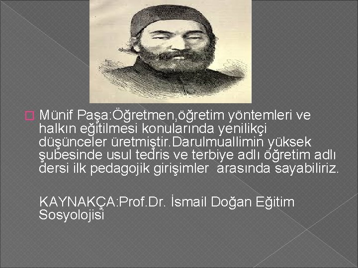 Münif Paşa: Öğretmen, öğretim yöntemleri ve halkın eğitilmesi konularında yenilikçi düşünceler üretmiştir. Darulmuallimin yüksek