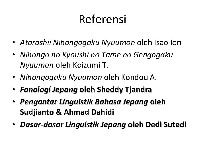 Referensi • Atarashii Nihongogaku Nyuumon oleh Isao Iori • Nihongo no Kyoushi no Tame