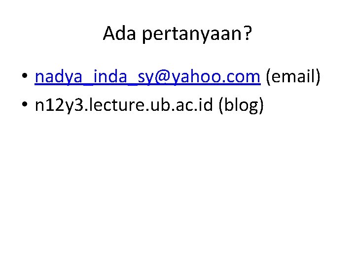 Ada pertanyaan? • nadya_inda_sy@yahoo. com (email) • n 12 y 3. lecture. ub. ac.