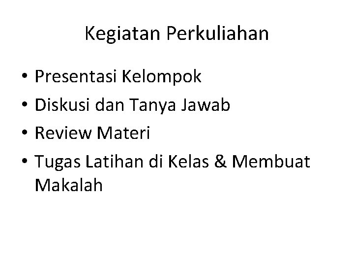 Kegiatan Perkuliahan • • Presentasi Kelompok Diskusi dan Tanya Jawab Review Materi Tugas Latihan