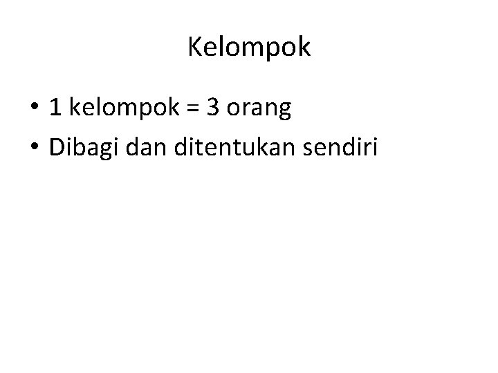 Kelompok • 1 kelompok = 3 orang • Dibagi dan ditentukan sendiri 