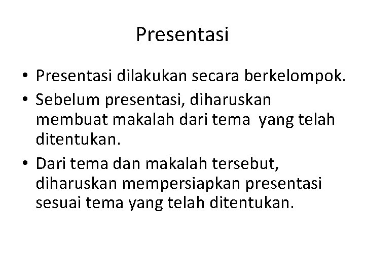 Presentasi • Presentasi dilakukan secara berkelompok. • Sebelum presentasi, diharuskan membuat makalah dari tema