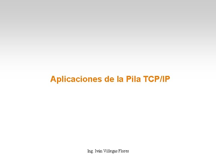 Aplicaciones de la Pila TCP/IP Ing. Iván Villegas Flores 