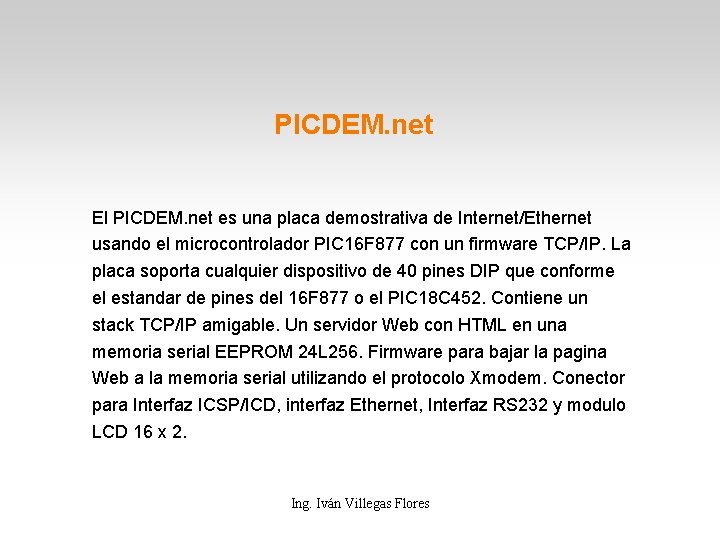PICDEM. net El PICDEM. net es una placa demostrativa de Internet/Ethernet usando el microcontrolador