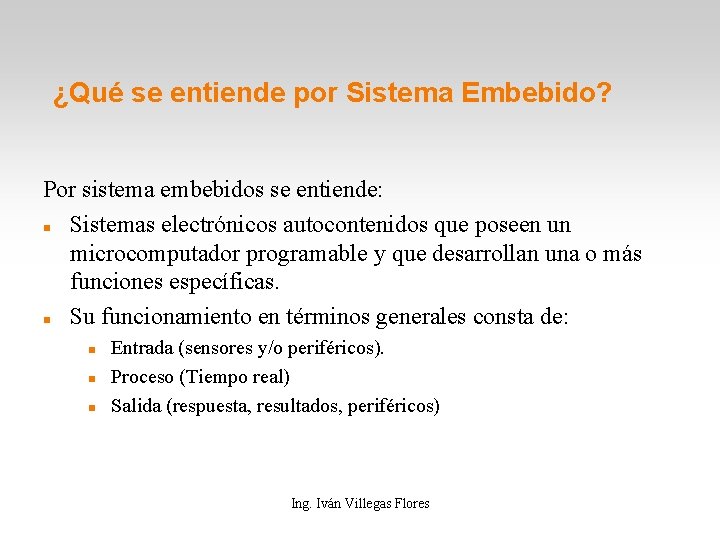 ¿Qué se entiende por Sistema Embebido? Por sistema embebidos se entiende: Sistemas electrónicos autocontenidos